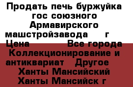 Продать печь буржуйка гос.союзного Армавирского машстройзавода 195■г   › Цена ­ 8 990 - Все города Коллекционирование и антиквариат » Другое   . Ханты-Мансийский,Ханты-Мансийск г.